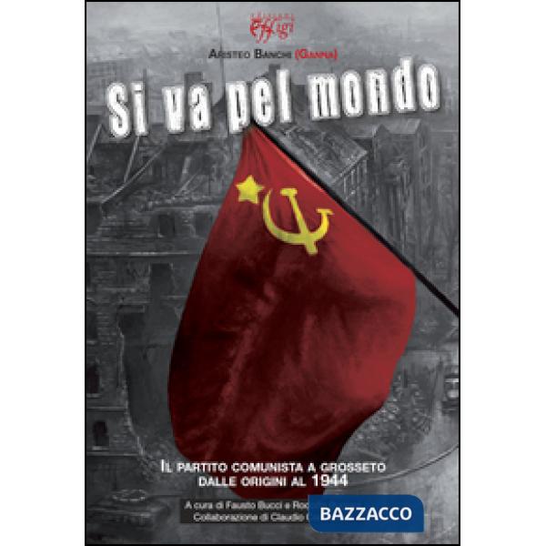Si va pel mondo. Il partito comunista dalle origini al 1944