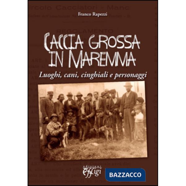 Caccia grossa in Maremma. Luoghi, cani, cinghiali e personaggi