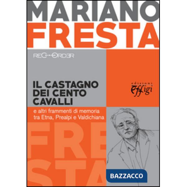 Castagno dei cento cavalli e altri frammenti di memoria tra Etna, Prealpi e Valdichiana (Il)