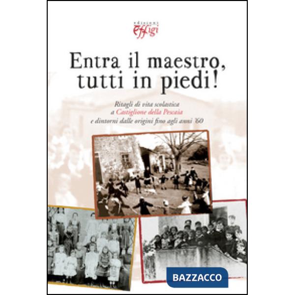 Entra il maestro, tutti in piedi! Ritagli di vita scolastica a Castiglione della Pescaia e dintorni dalle origini fino agli anni