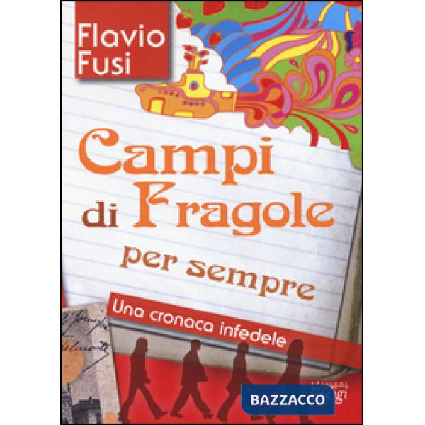 Campi di fragole per sempre. Una cronaca infedele