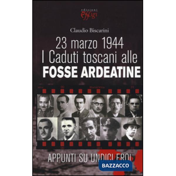 23 marzo 1944. I caduti toscani alle Fosse Ardeatine