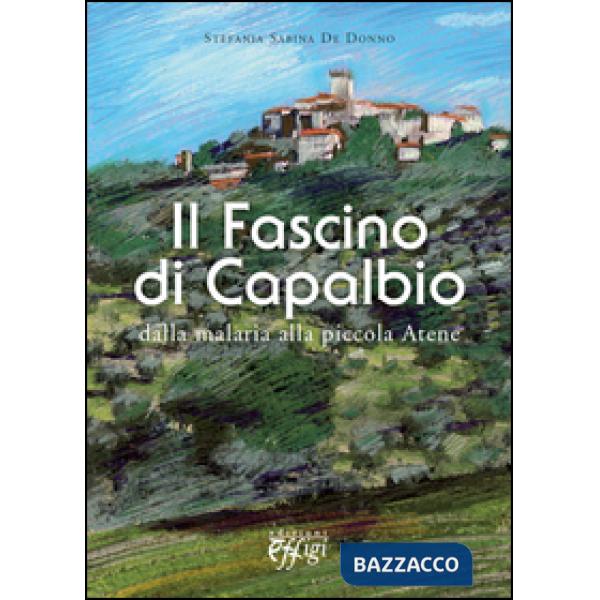 Fascino di Capalbio. Dalla malaria alla piccola Atene (Il)