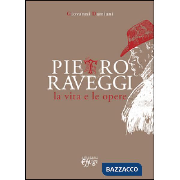 Pietro Raveggi. La vita e le opere