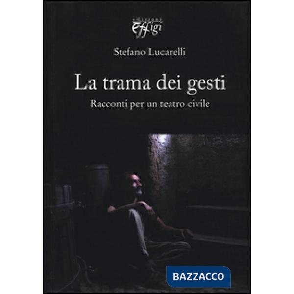 Trama dei gesti. Racconti per un teatro civile (La)