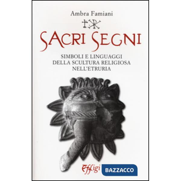 Sacri segni. Simboli e linguaggi della scultura religiosa nell'Etruria