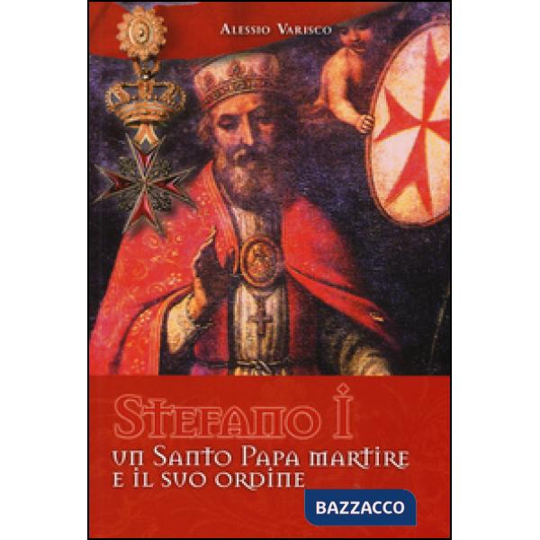 Stefano I un santo papa martire e il suo ordine. Ediz. illustrata