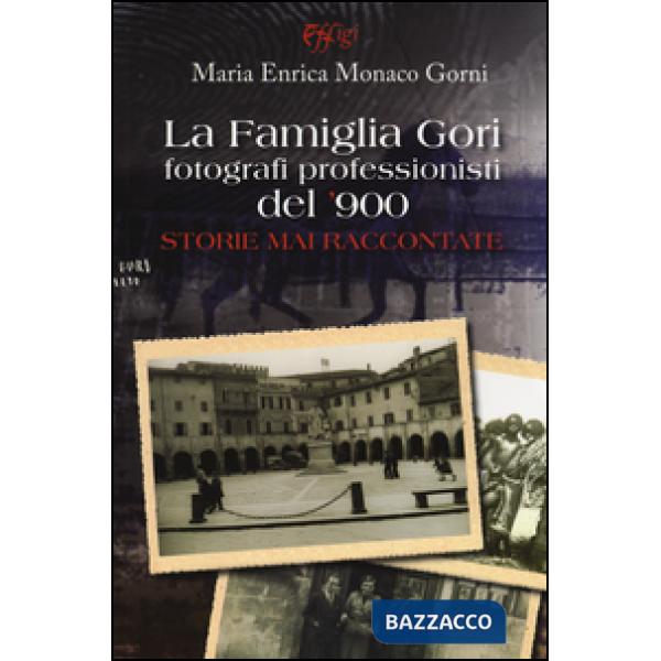 Famiglia Gori fotografi professionisti del '900. Storie mai raccontate. Ediz. illustrata (La)