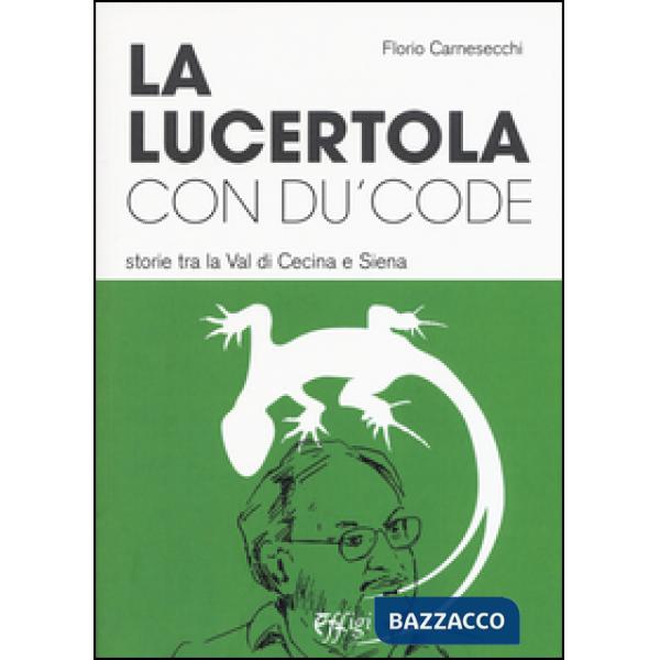 Lucertola con du' code. Storie tra la val di Cecina e Siena (La)