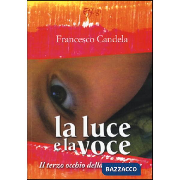 Luce e la voce. Il terzo occhio della guarigione. Ediz. illustrata (La)