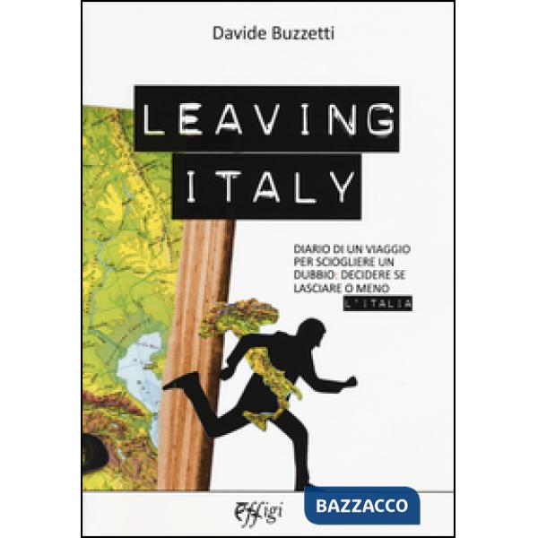 Leaving Italy. Diario di un viaggio per sciogliere un dubbio: decidere se lasciare o meno l'Italia