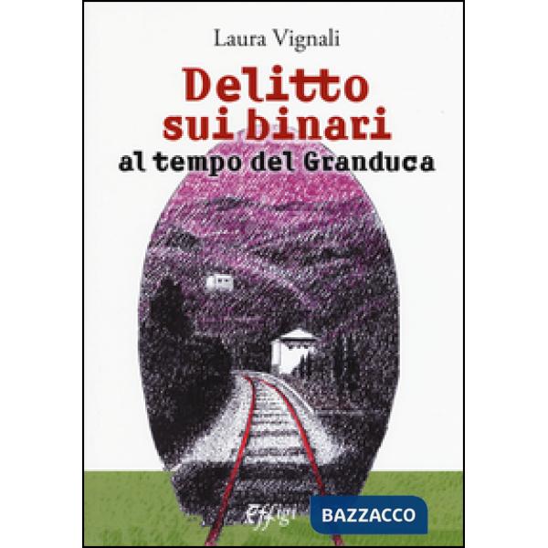 Delitto sui binari al tempo del granduca