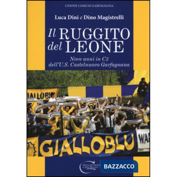 Ruggito del leone. Nove anni in C2 dell'U.S. Castelnuovo Garfagnana. Ediz. illustrata (Il)