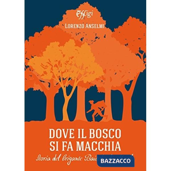 Dove il bosco si fa macchia. Storia del brigante Baicche di Murlo
