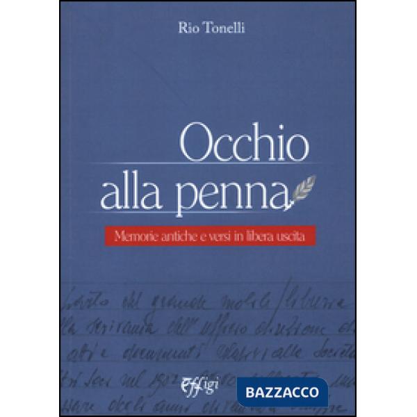 Occhio alla penna. Memorie antiche e versi in libera uscita