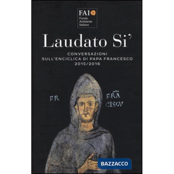 Laudato si'. Conversazioni sull'enciclica di papa Francesco 2015-2016