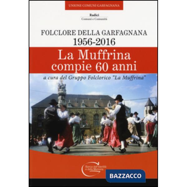 Muffrina compie 60 anni. Folclore della Garfagnana (1956-2016) (La)