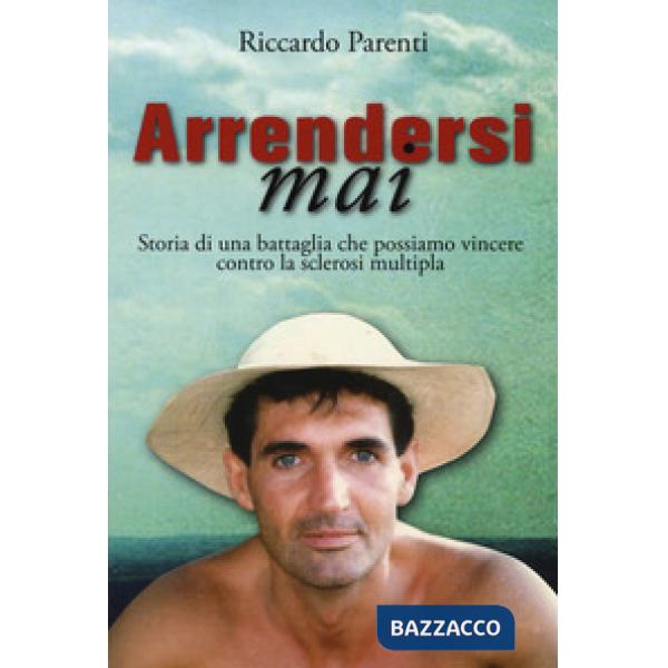 Arrendersi mai. Storia di una battaglia che possiamo vincere contro la sclerosi 