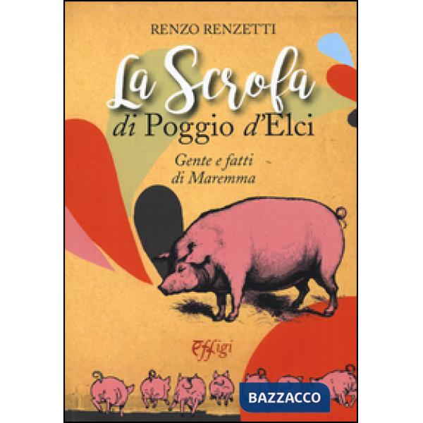 Scrofa di Poggio d'Elci. Gente e fatti di Maremma (La)