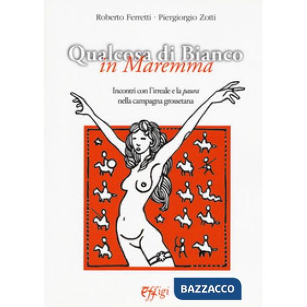 Qualcosa di bianco in Maremma. Incontri con l'irreale e la paura nella campagna 