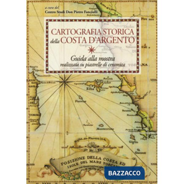 Cartografia storica della Costa d'Argento. Guida alla mostra realizzata su piast