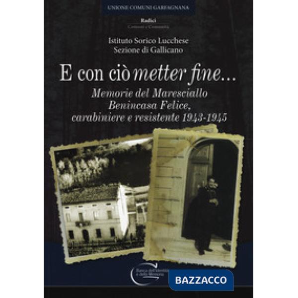 E con ciò «metter» fine. Memorie del maresciallo Benincasa Felice, carabiniere e
