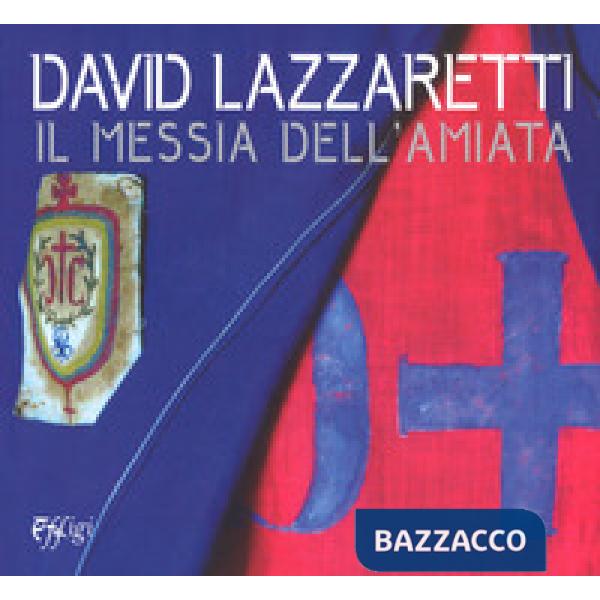 David Lazzaretti. Il messia dell'Amiata. Catalogo della mostra (Arcidosso, 31 luglio 2017-31 agosto 2018). Ediz. a colori