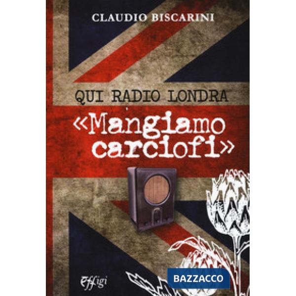 Qui Radio Londra «Mangiamo carciofi»