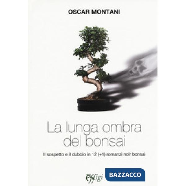 Lunga ombra del bonsai. Il sospetto e il dubbio in 12 (+1) romanzi noir bonsai (La)