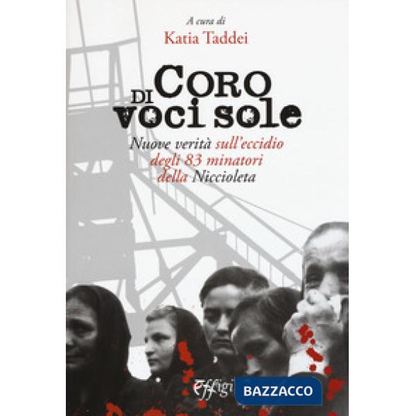 Coro di voci sole. Nuove verità sull'eccidio degli 83 minatori della Niccioleta