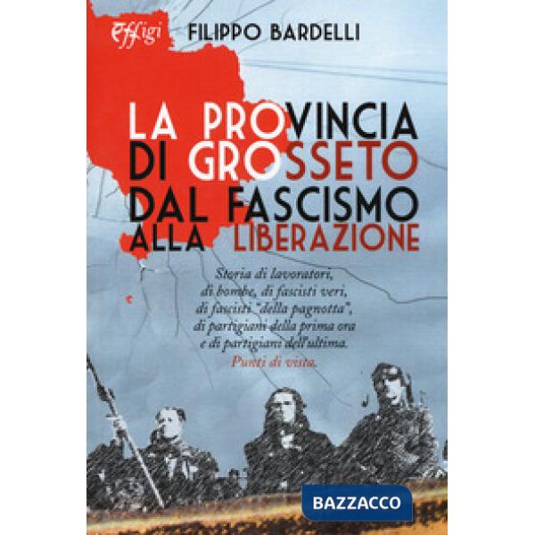 Provincia di Grosseto dal fascismo alla Liberazione (La)