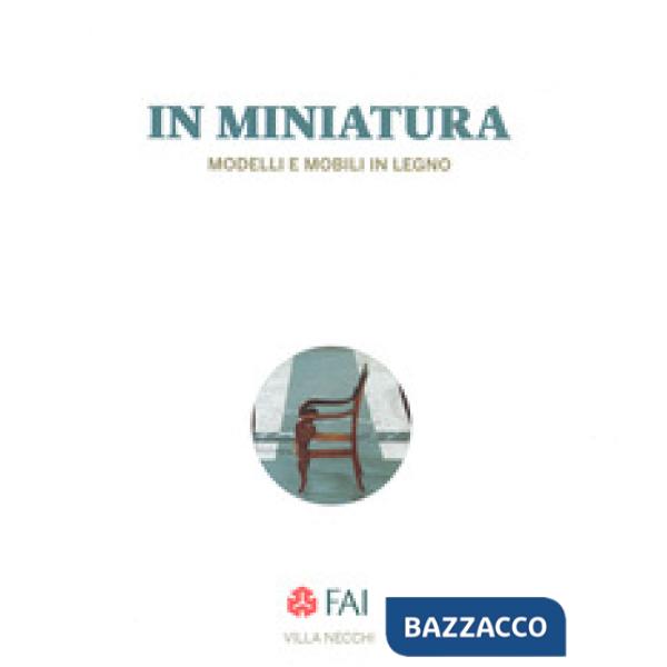Miniatura. Modelli e mobili in legno Catalogo della mostra (Milano, 25 ottobre 2017-7 gennaio 2018). Ediz. italiana e inglese (I