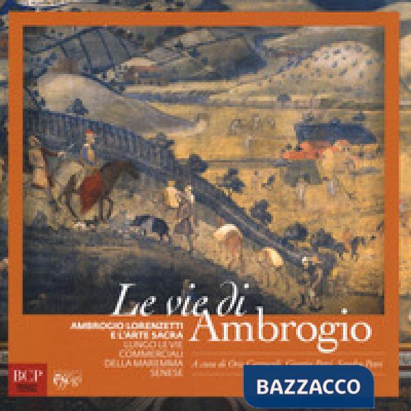 Vie di Ambrogio. Ambrogio Lorenzetti e l'arte sacra lungo le vie commerciali della maremma senese. Ediz. a colori (Le)