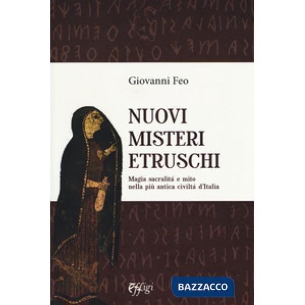 Nuovi misteri etruschi. Magia, sacralità e mito nella più antica civiltà d'Italia