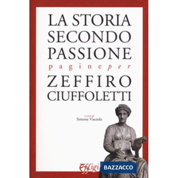 Storia secondo passione. Pagine per Zeffiro Ciuffoletti (La)
