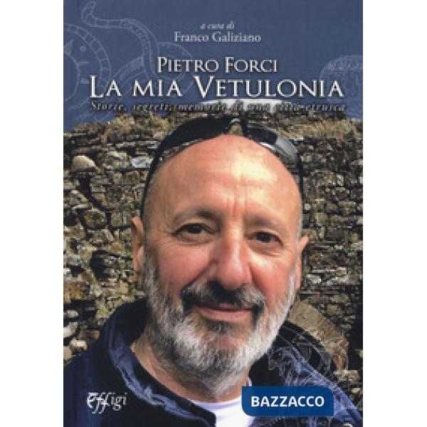 Pietro Forci. La mia Vetulonia. Storie, segreti, memorie di una città etrusca