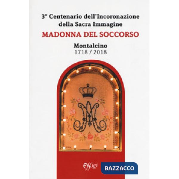 Madonna del Soccorso. Montalcino 1718-2018. 3° centenario dell'Incoronazione del