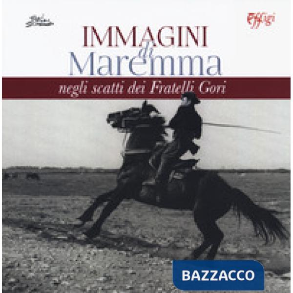 Immagini di Maremma negli scatti dei Fratelli Gori. Ediz. illustrata