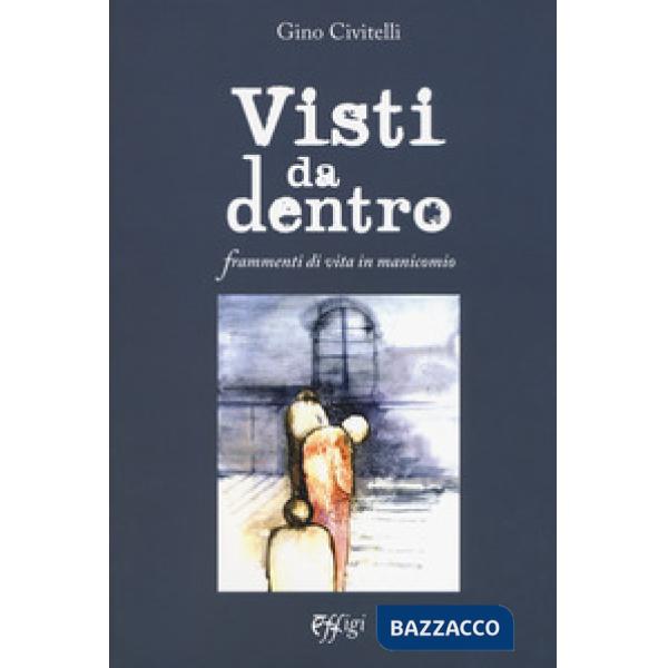 Visti da dentro. Frammenti di vita in manicomio