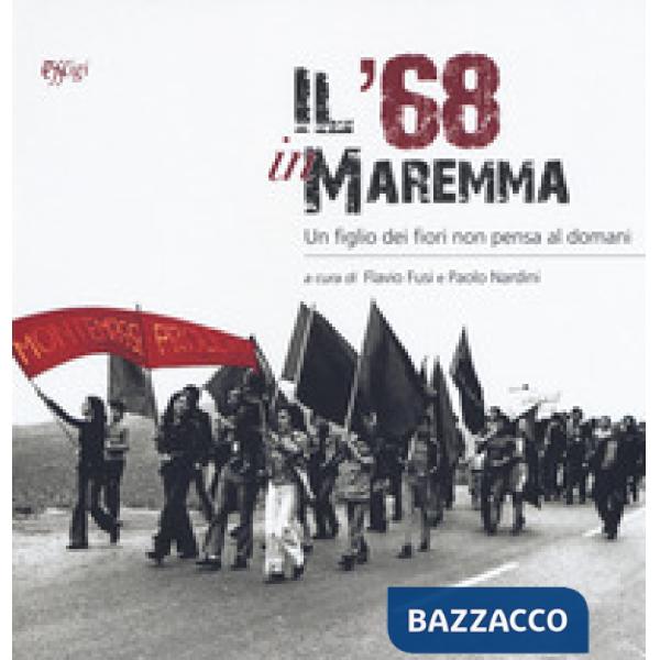 '68 in Maremma. Un figlio dei fiori non pensa al domani (Il)