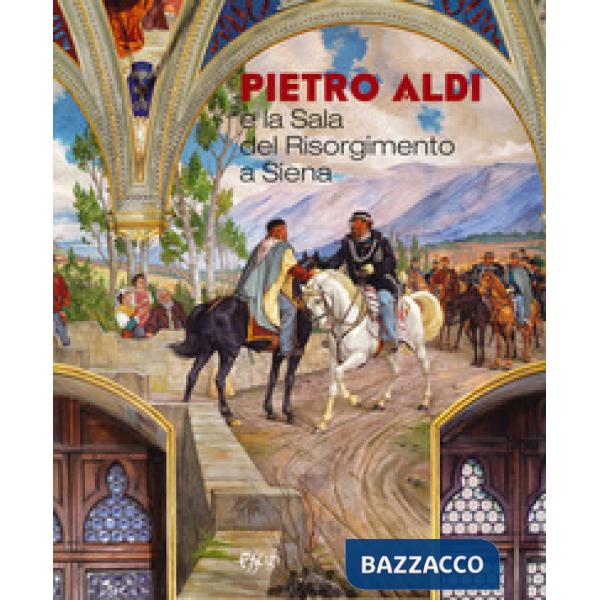 Pietro Aldi e la Sala del Risorgimento a Siena. Catalogo della mostra (Saturnia,
