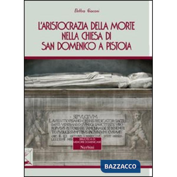 Aristocrazia della morte nella chiesa di San Domenico a Pistoia (L')