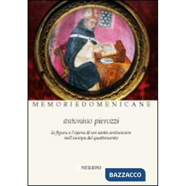 Antonino Pierozzi op (1389-1459). La figura e l'opera di un santo arcivescovo nell'Europa del Quattrocento