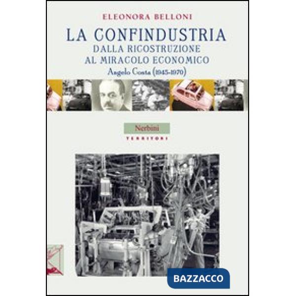 Confindustria dalla ricostruzione al miracolo economico. Angelo Costa (1945-1970) (La)