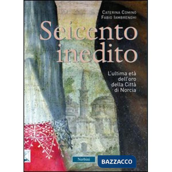 Seicento inedito. L'ultima età dell'oro della città di Norcia