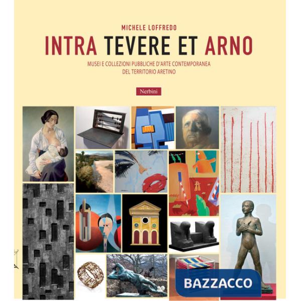 Intra Tevere et Arno. Musei e collezioni pubbliche d'arte contemporanea del territorio aretino