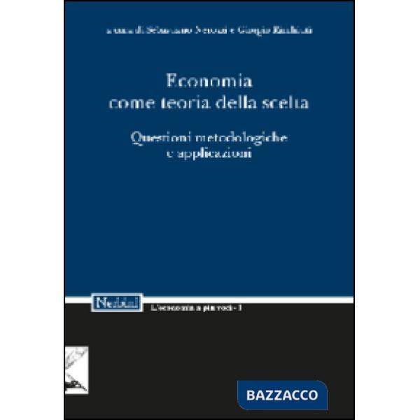 Economia come teoria della scelta. Questioni metodologiche e applicazioni