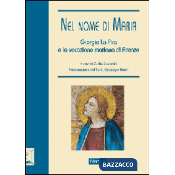 Nel nome di Maria. Giorgio La Pira e la vocazione mariana di Firenze. Ediz. illustrata