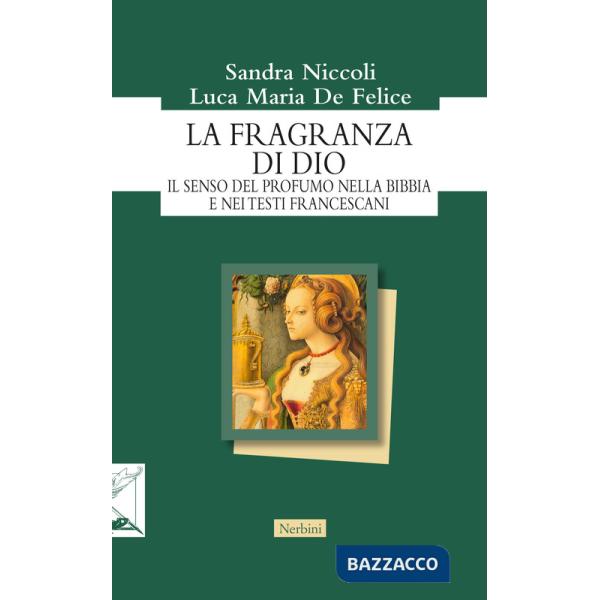 Fragranza di Dio. Il senso del profumo nella Bibbia e nei testi francescani (La)