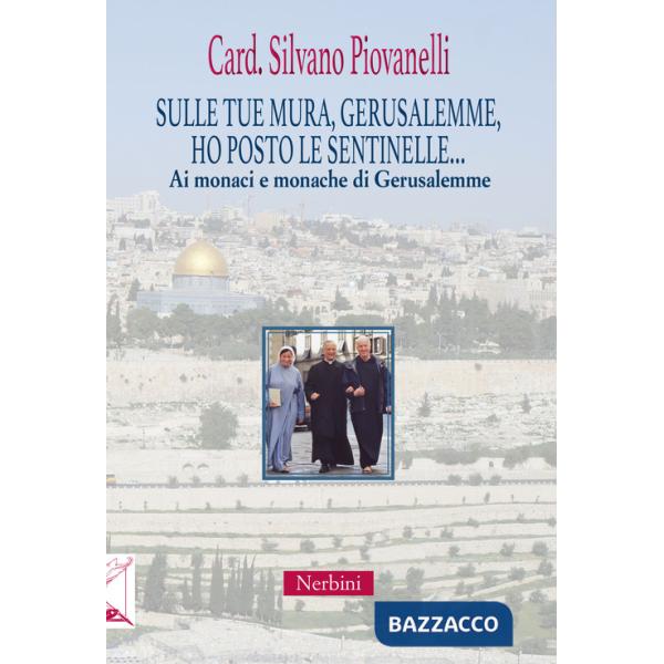 Sulle tue mura, Gerusalemme, ho posto le sentinelle... Ai monaci e monache di Gerusalemme
